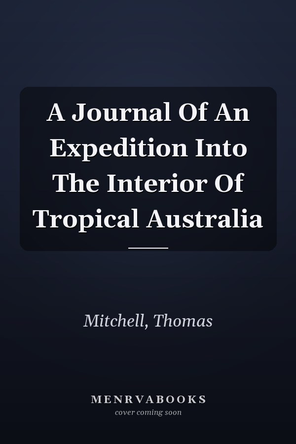 A Journal Of An Expedition Into The Interior Of Tropical Australia