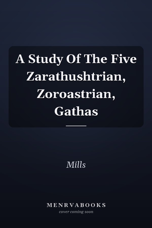 A Study Of The Five Zarathushtrian, Zoroastrian, Gathas