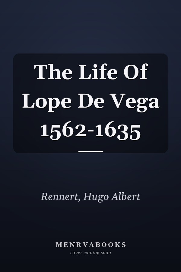 The Life Of Lope De Vega 1562-1635