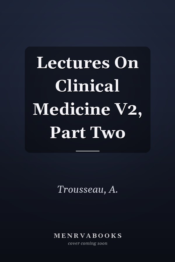 Lectures On Clinical Medicine V2, Part Two