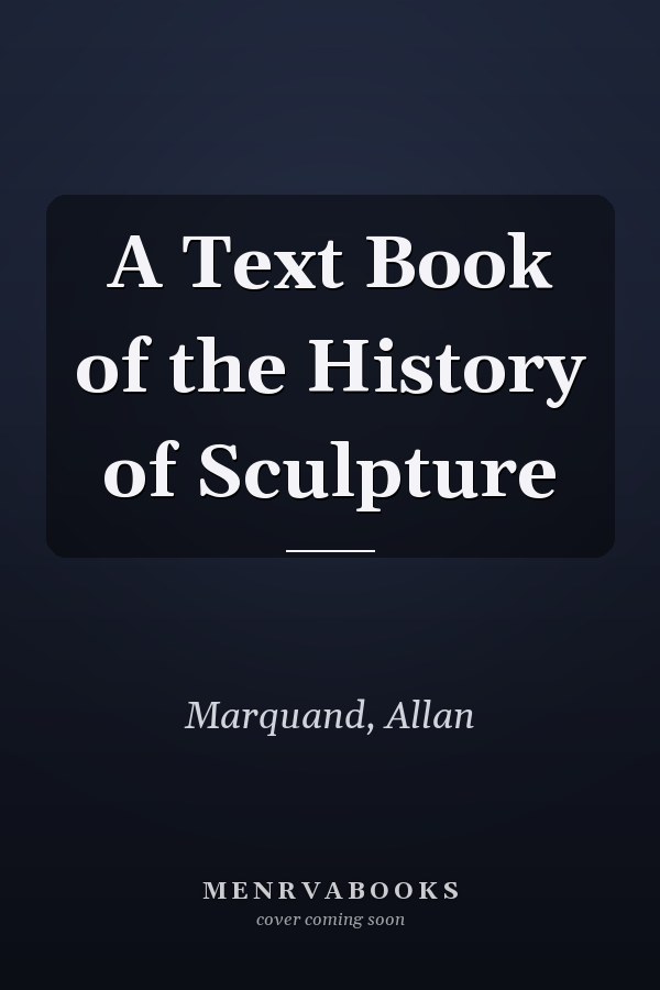A Text Book of the History of Sculpture