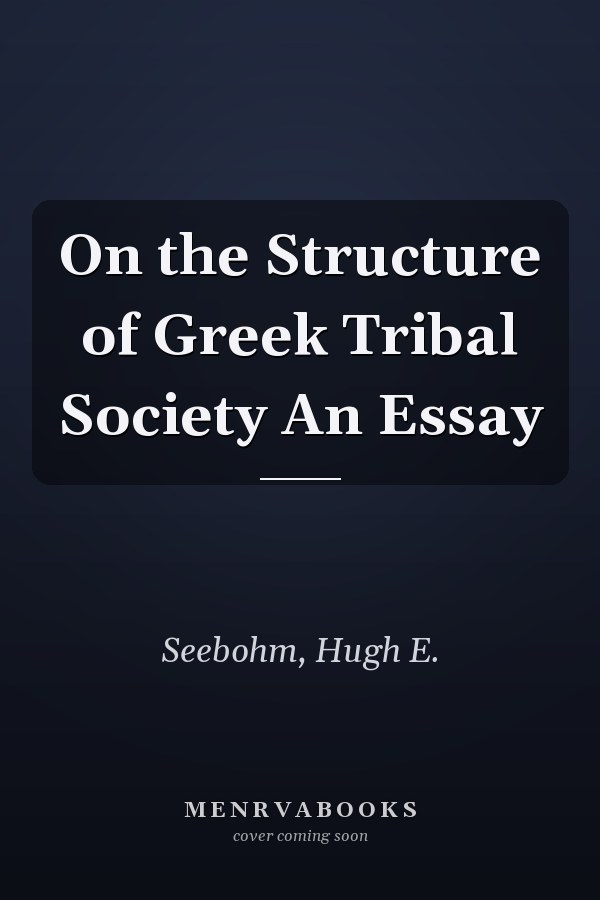 On the Structure of Greek Tribal Society An Essay