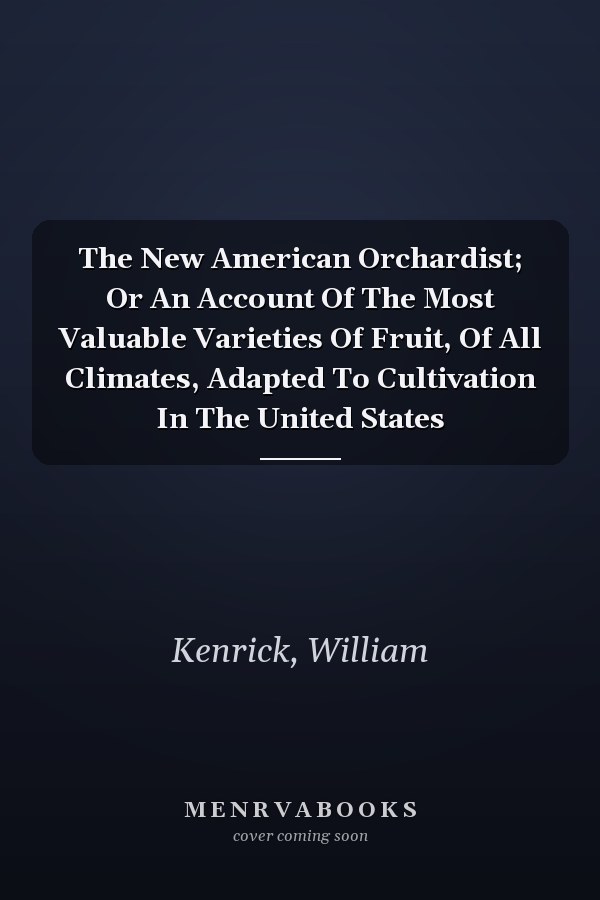 The New American Orchardist; Or An Account Of The Most Valuable Varieties Of Fruit, Of All Climates, Adapted To Cultivation In The United States