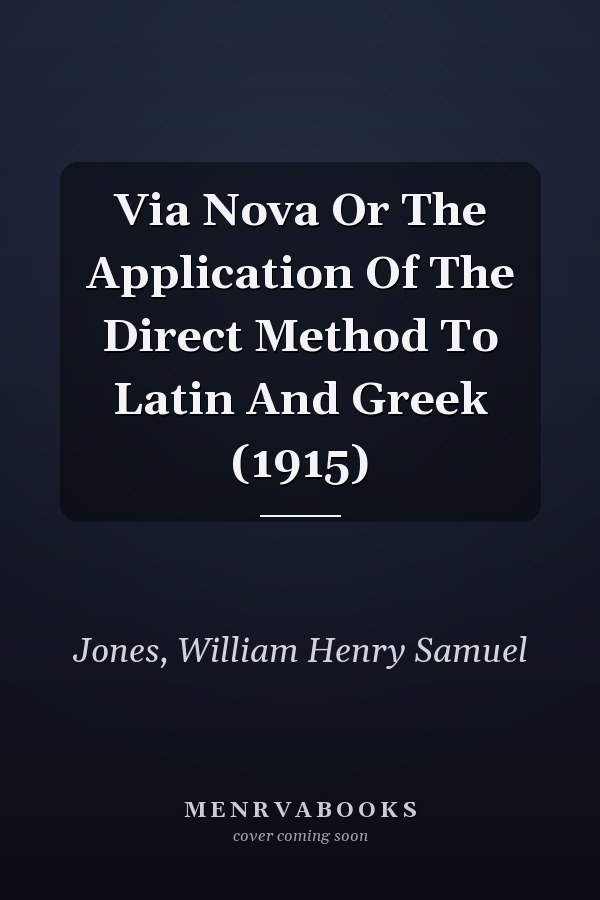 Via Nova Or The Application Of The Direct Method To Latin And Greek (1915)