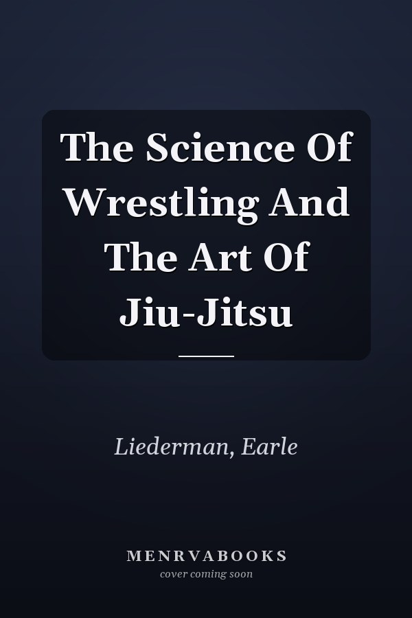 The Science Of Wrestling And The Art Of Jiu-Jitsu