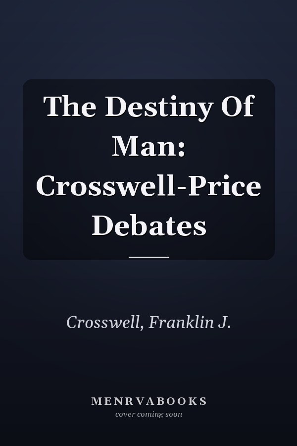 The Destiny Of Man: Crosswell-Price Debates
