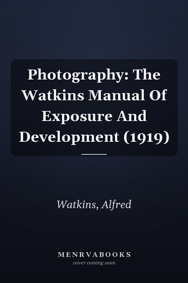 Photography: The Watkins Manual Of Exposure And Development (1919)