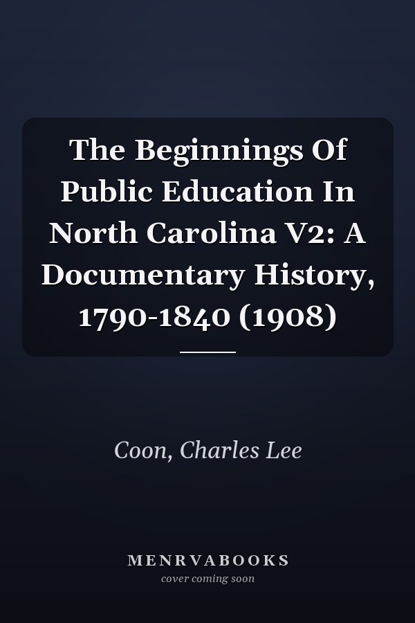 The Beginnings Of Public Education In North Carolina V2: A Documentary History, 1790-1840 (1908)