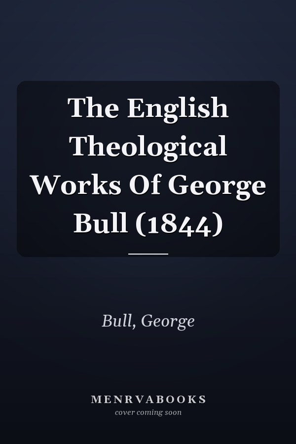 The English Theological Works Of George Bull (1844)