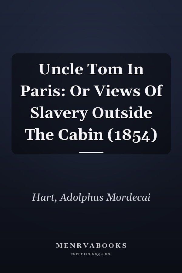 Uncle Tom In Paris: Or Views Of Slavery Outside The Cabin (1854)