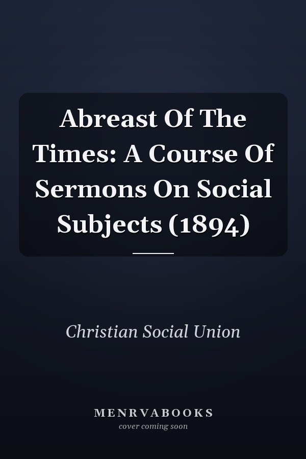 Abreast Of The Times: A Course Of Sermons On Social Subjects (1894)