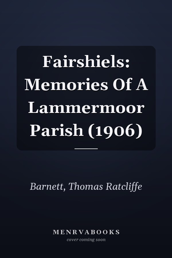 Fairshiels: Memories Of A Lammermoor Parish (1906)