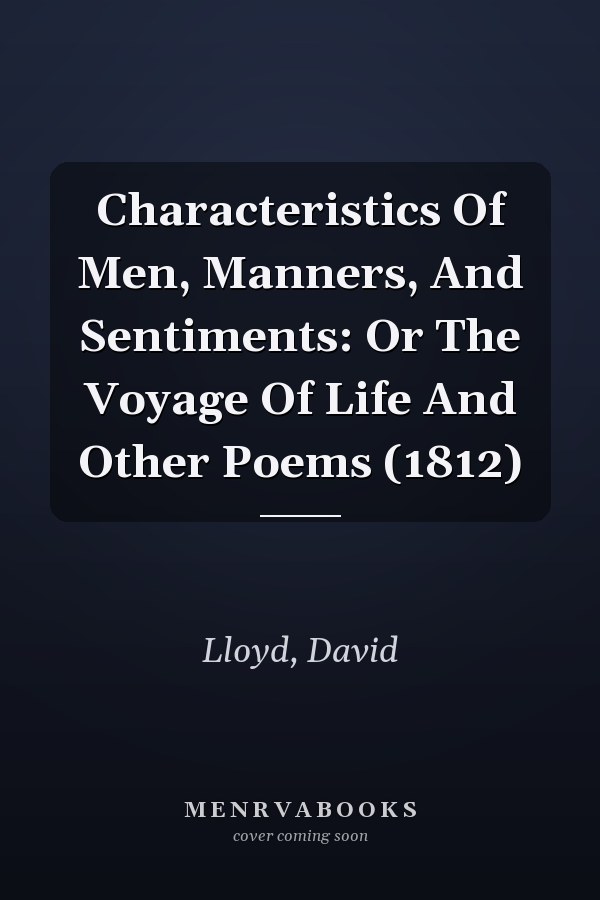 Characteristics Of Men, Manners, And Sentiments: Or The Voyage Of Life And Other Poems (1812)