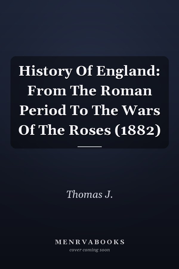 History Of England: From The Roman Period To The Wars Of The Roses (1882)