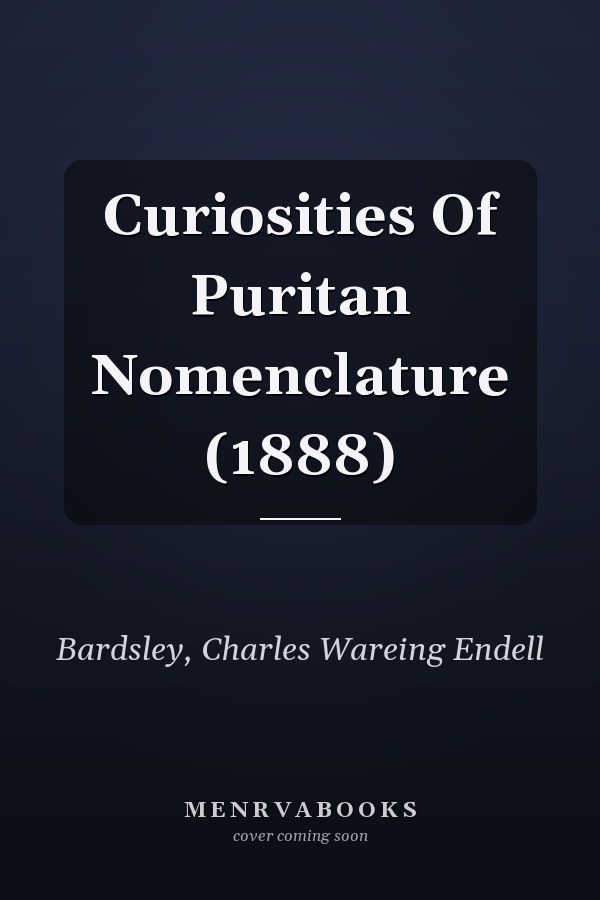 Curiosities Of Puritan Nomenclature (1888)