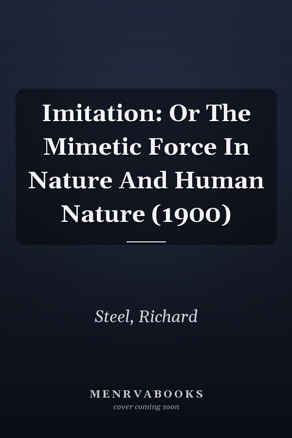 Imitation: Or The Mimetic Force In Nature And Human Nature (1900)