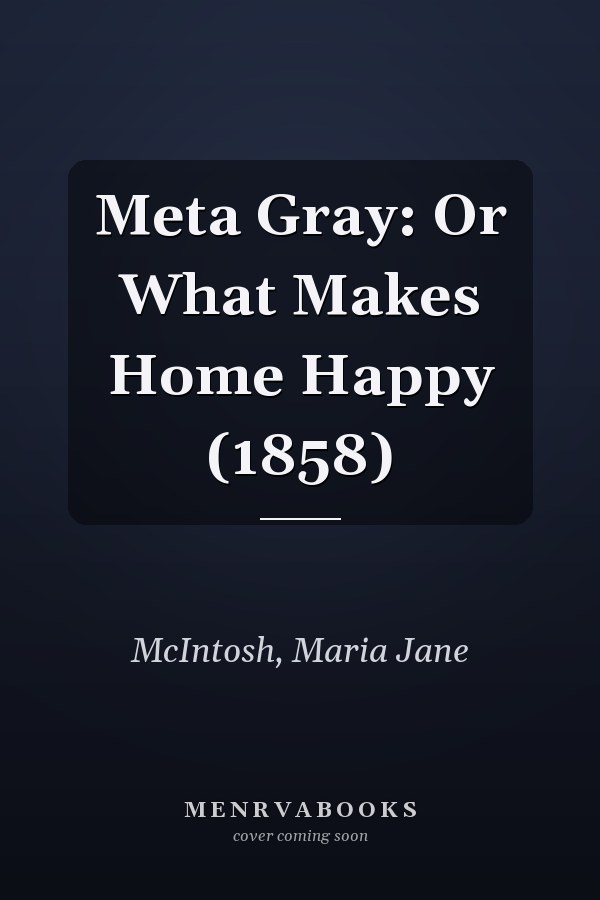 Meta Gray: Or What Makes Home Happy (1858)