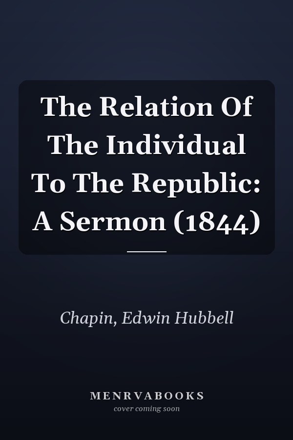 The Relation Of The Individual To The Republic: A Sermon (1844)