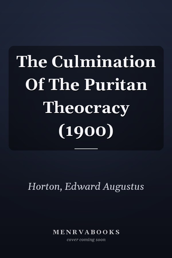The Culmination Of The Puritan Theocracy (1900)
