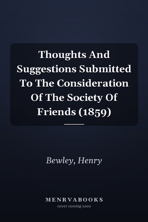 Thoughts And Suggestions Submitted To The Consideration Of The Society Of Friends (1859)