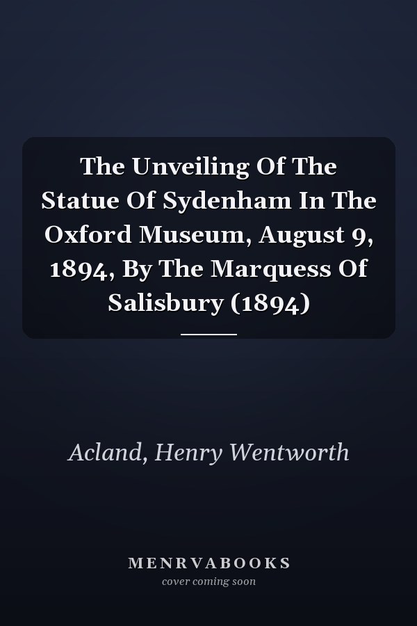 The Unveiling Of The Statue Of Sydenham In The Oxford Museum, August 9, 1894, By The Marquess Of Salisbury (1894)