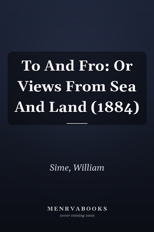 To And Fro: Or Views From Sea And Land (1884)