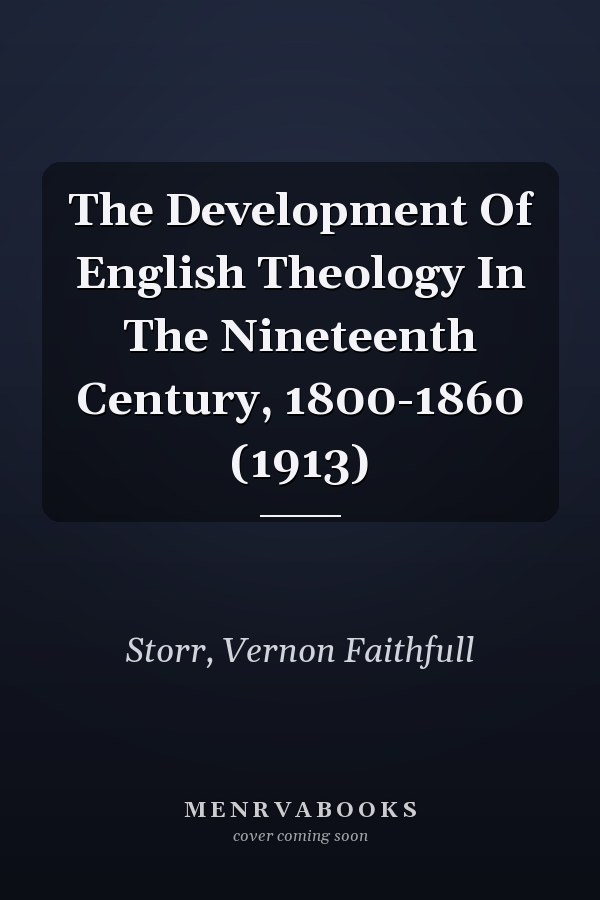 The Development Of English Theology In The Nineteenth Century, 1800-1860 (1913)