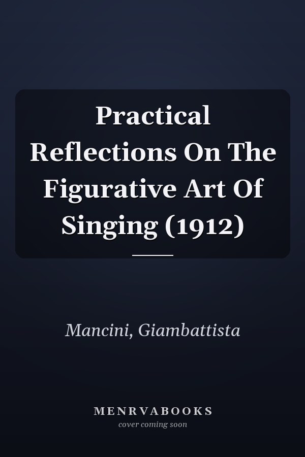 Practical Reflections On The Figurative Art Of Singing (1912)