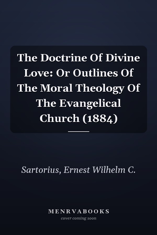 The Doctrine Of Divine Love: Or Outlines Of The Moral Theology Of The Evangelical Church (1884)