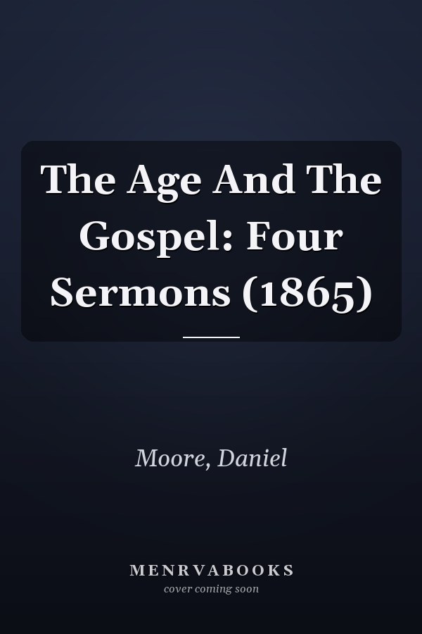 The Age And The Gospel: Four Sermons (1865)