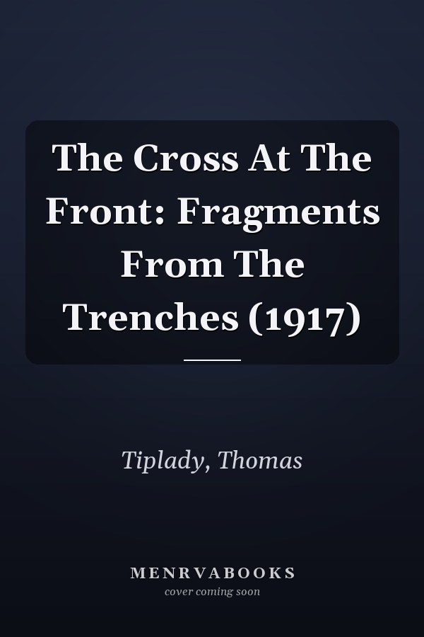 The Cross At The Front: Fragments From The Trenches (1917)