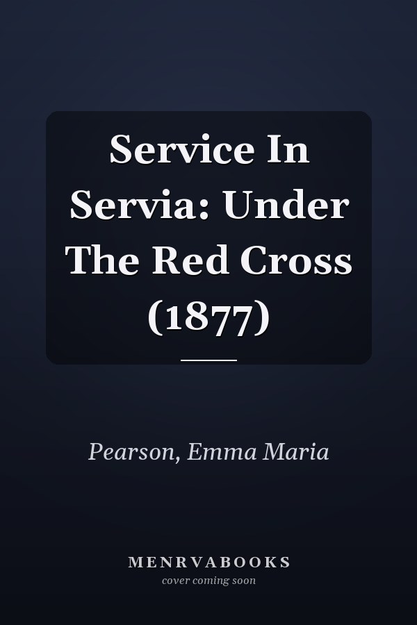 Service In Servia: Under The Red Cross (1877)
