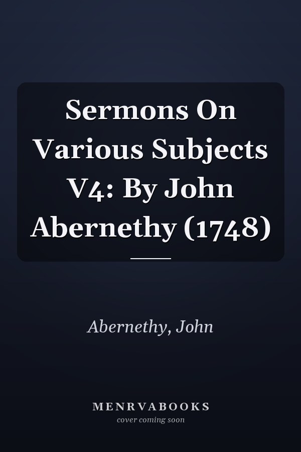 Sermons On Various Subjects V4: By John Abernethy (1748)