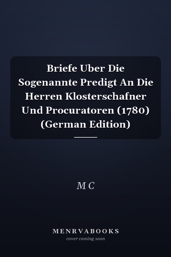 Briefe Uber Die Sogenannte Predigt An Die Herren Klosterschafner Und Procuratoren (1780) (German Edition)
