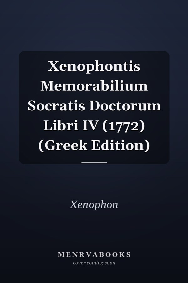 Xenophontis Memorabilium Socratis Doctorum Libri IV (1772) (Greek Edition)