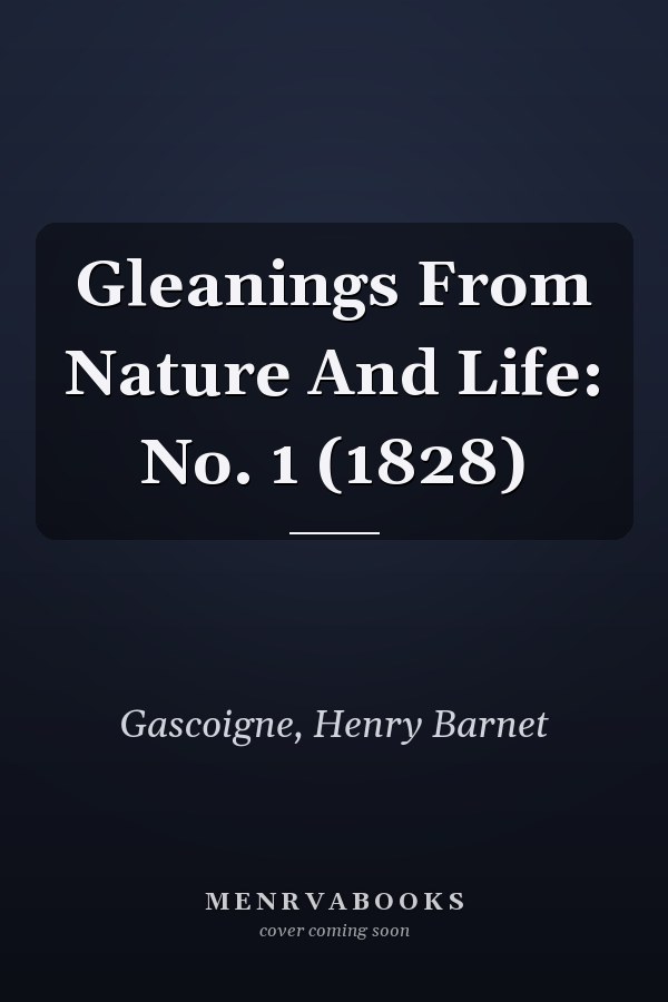 Gleanings From Nature And Life: No. 1 (1828)