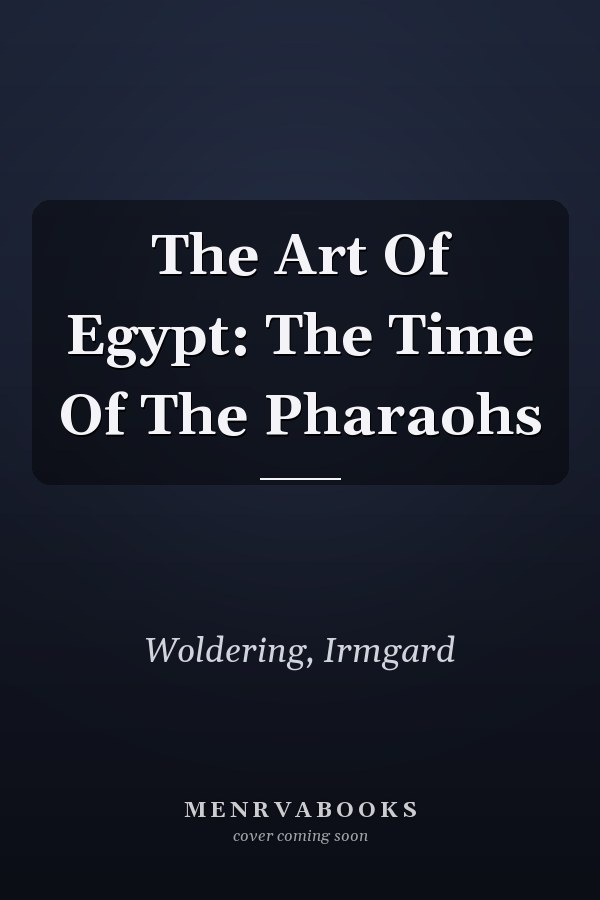 The Art Of Egypt: The Time Of The Pharaohs