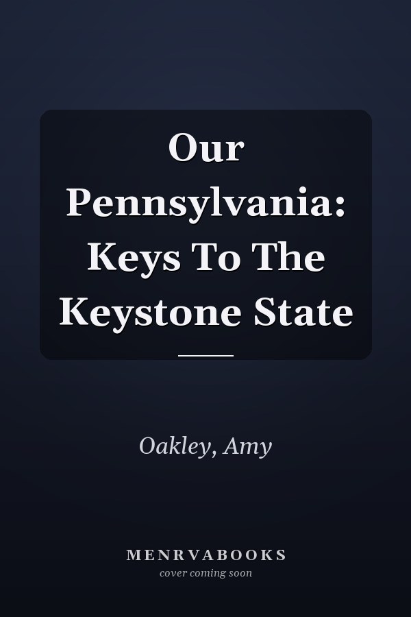 Our Pennsylvania: Keys To The Keystone State