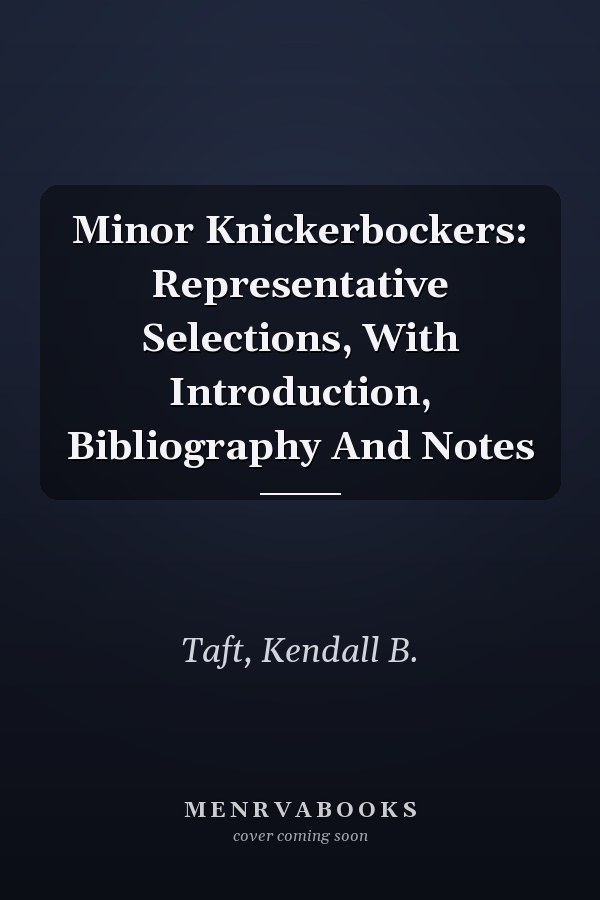 Minor Knickerbockers: Representative Selections, With Introduction, Bibliography And Notes