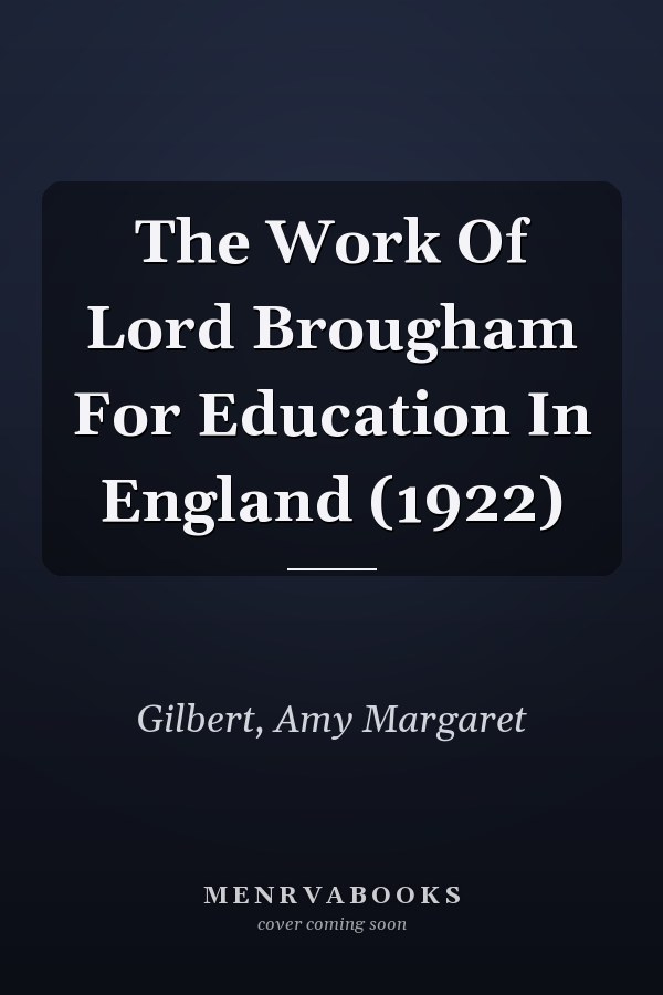 The Work Of Lord Brougham For Education In England (1922)