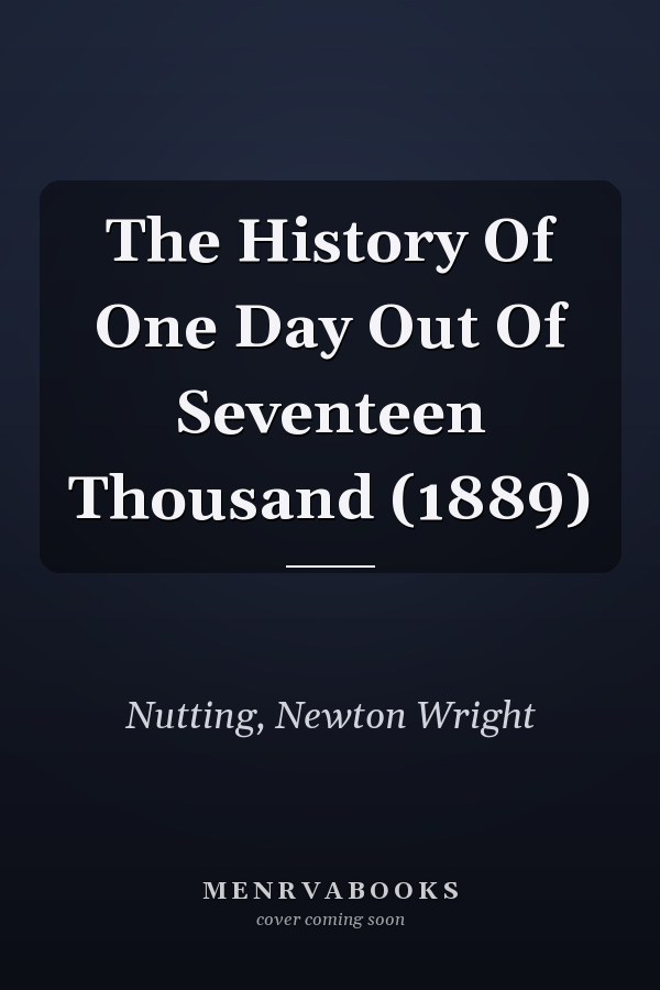The History Of One Day Out Of Seventeen Thousand (1889)