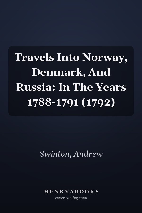 Travels Into Norway, Denmark, And Russia: In The Years 1788-1791 (1792)