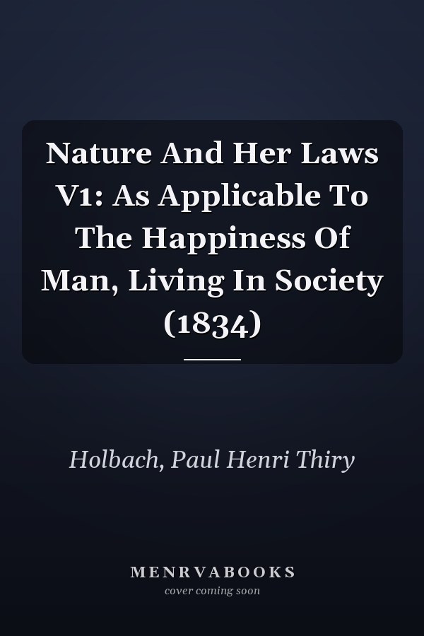 Nature And Her Laws V1: As Applicable To The Happiness Of Man, Living In Society (1834)