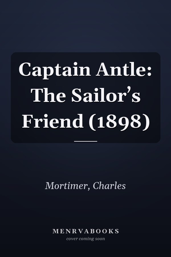 Captain Antle: The Sailor’s Friend (1898)