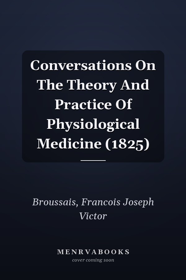 Conversations On The Theory And Practice Of Physiological Medicine (1825)