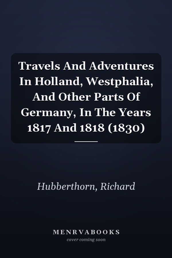 Travels And Adventures In Holland, Westphalia, And Other Parts Of Germany, In The Years 1817 And 1818 (1830)