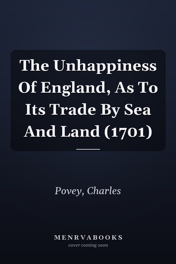 The Unhappiness Of England, As To Its Trade By Sea And Land (1701)