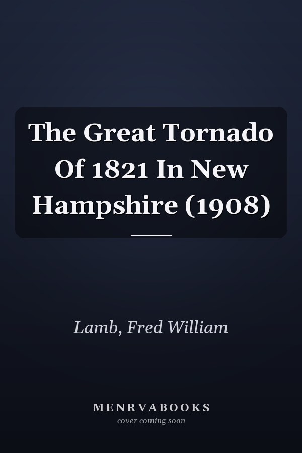 The Great Tornado Of 1821 In New Hampshire (1908)