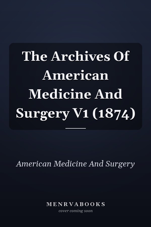The Archives Of American Medicine And Surgery V1 (1874)
