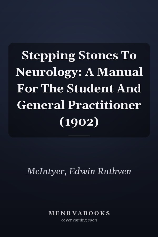 Stepping Stones To Neurology: A Manual For The Student And General Practitioner (1902)